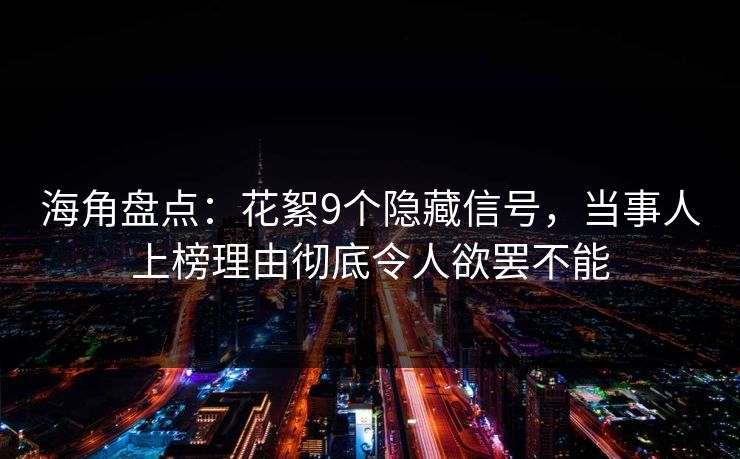 海角盘点：花絮9个隐藏信号，当事人上榜理由彻底令人欲罢不能  第1张