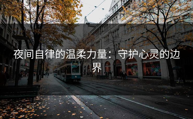 夜间自律的温柔力量：守护心灵的边界